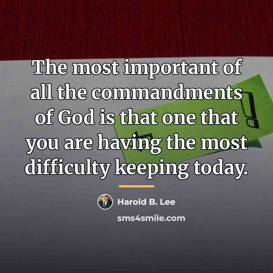 “The most important of all the commandments of God is…” quote by Harold B. Lee