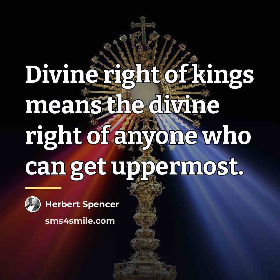 “Divine right of kings means the divine right of anyone…” quote by Herbert Spencer