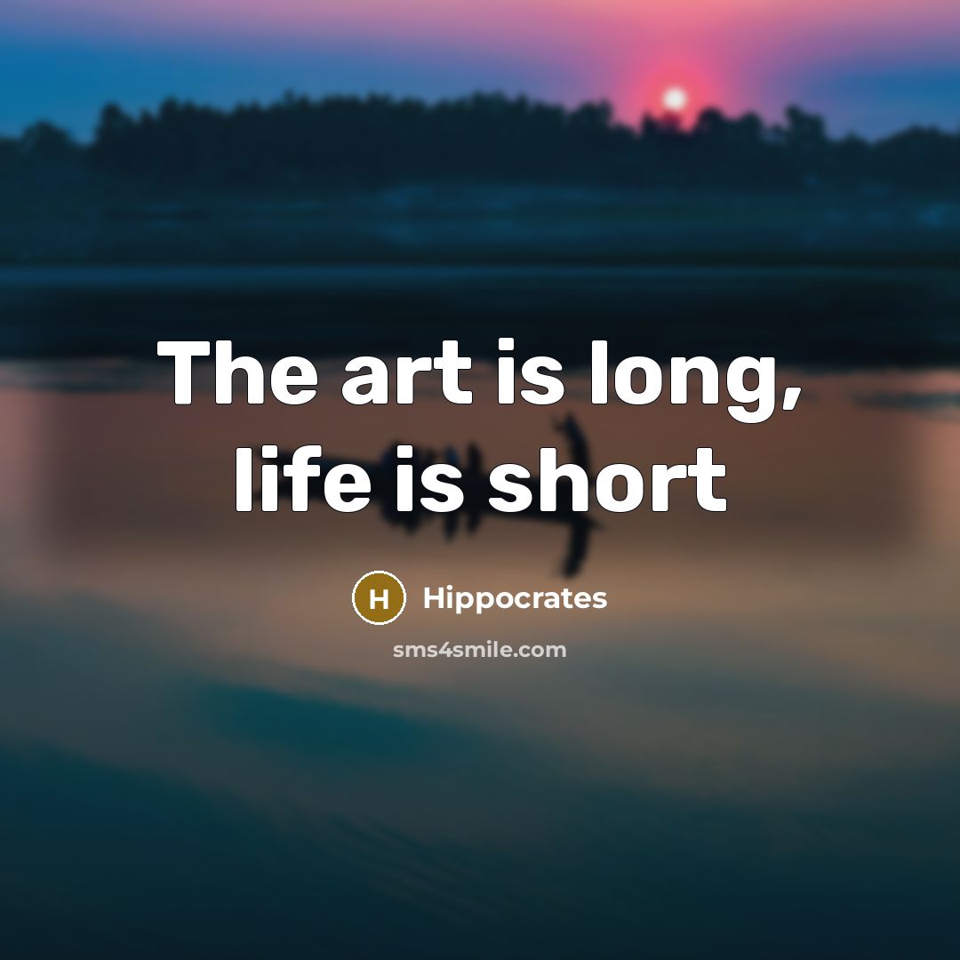“The art is long, life is short…” quote by Hippocrates