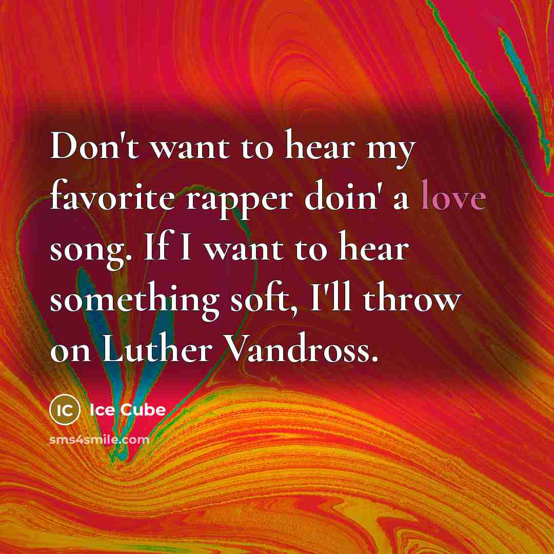 “Don't want to hear my favorite rapper doin' a love…” quote by Ice Cube