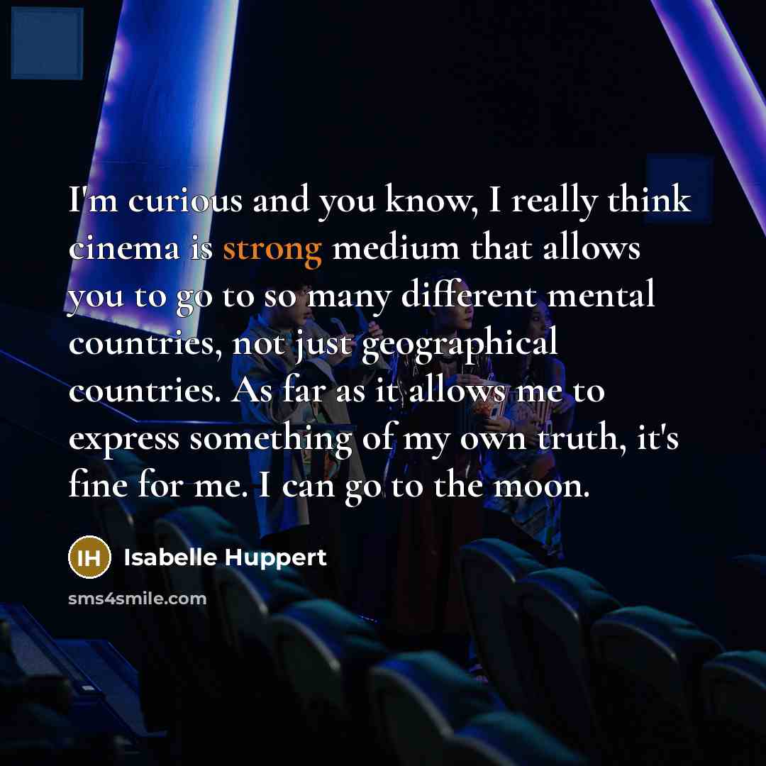 “I'm curious and you know, I really think cinema is…” quote by Isabelle Huppert