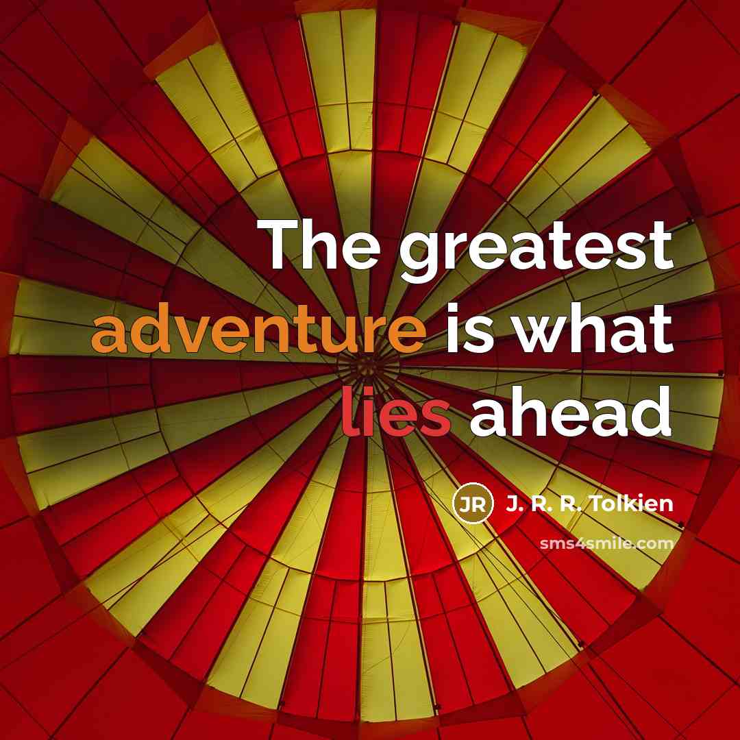 “The greatest adventure is what lies ahead…” quote by J. R. R. Tolkien