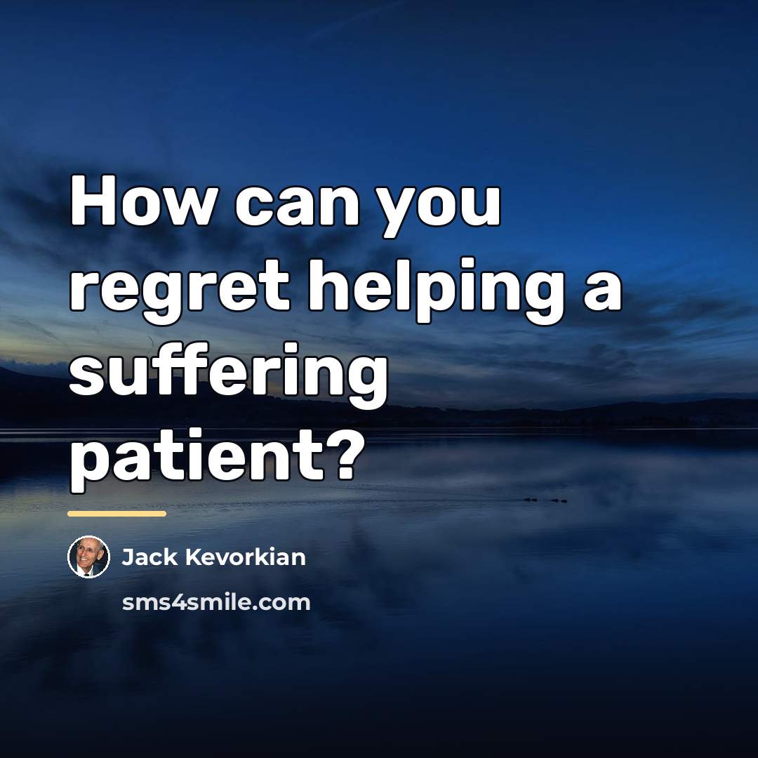“How can you regret helping a suffering patient?…” quote by Jack Kevorkian