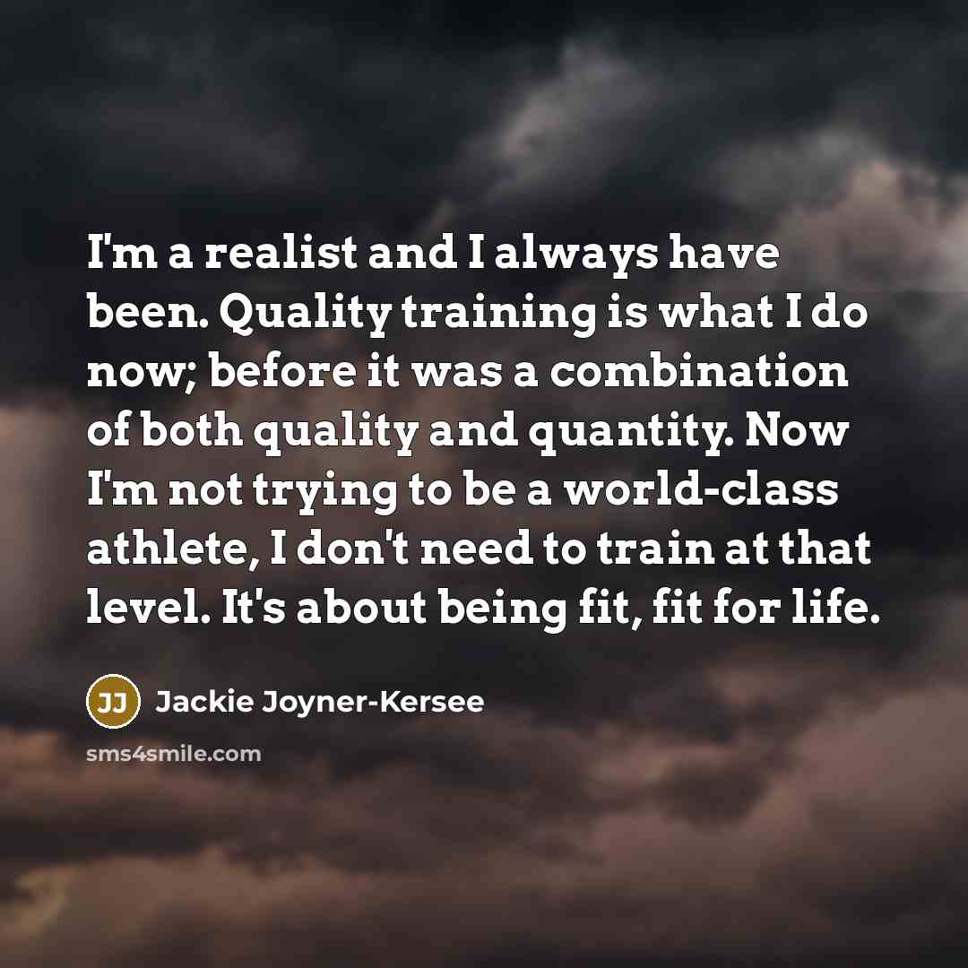 “I'm a realist and I always have been. Quality training…” quote by Jackie Joyner-Kersee