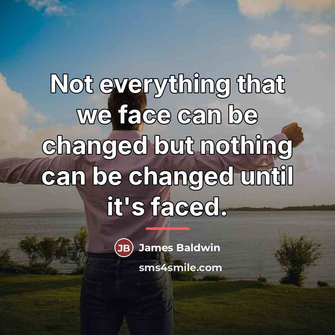 “Not everything that we face can be changed but nothing…” quote by James Baldwin