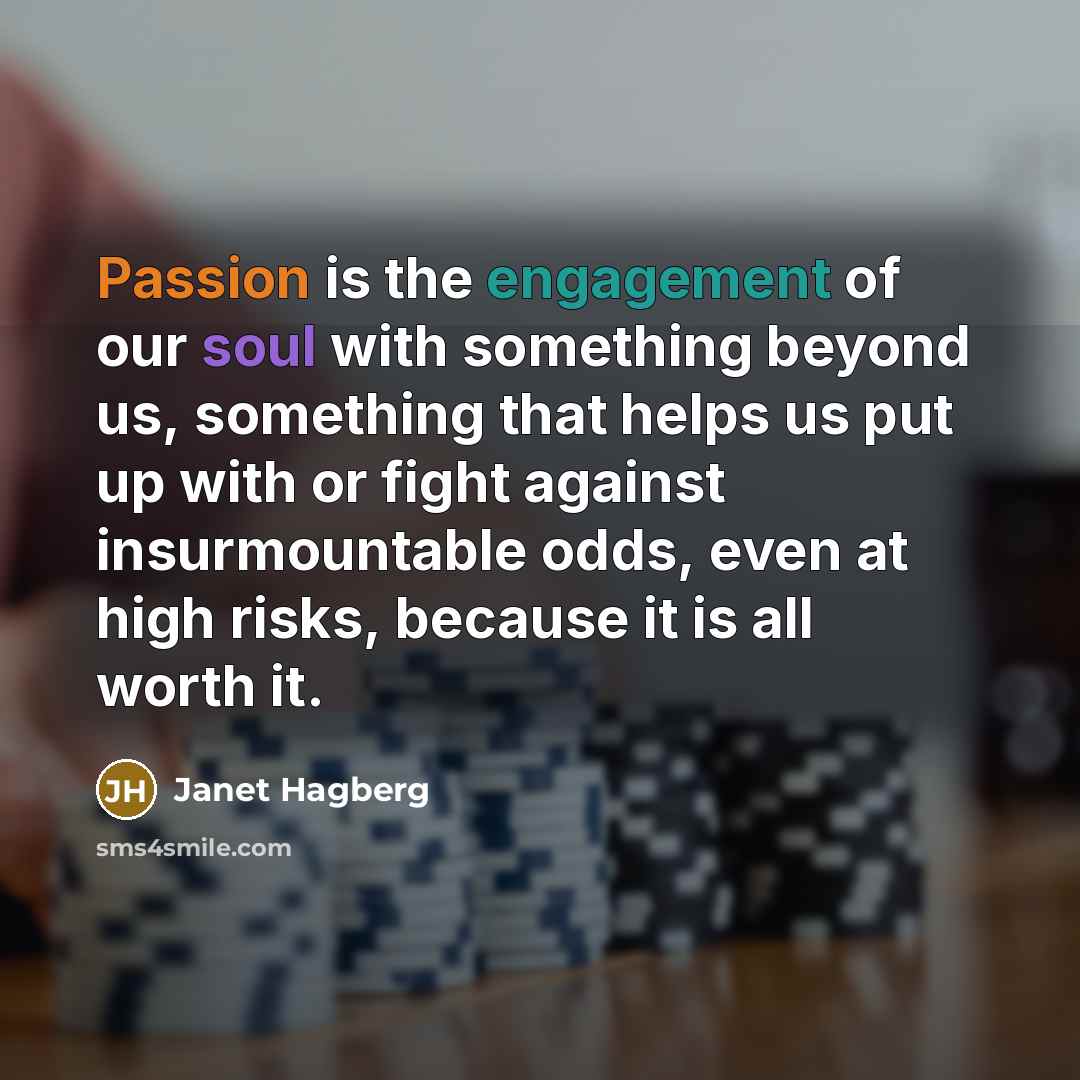 “Passion is the engagement of our soul with something beyond…” quote by Janet Hagberg