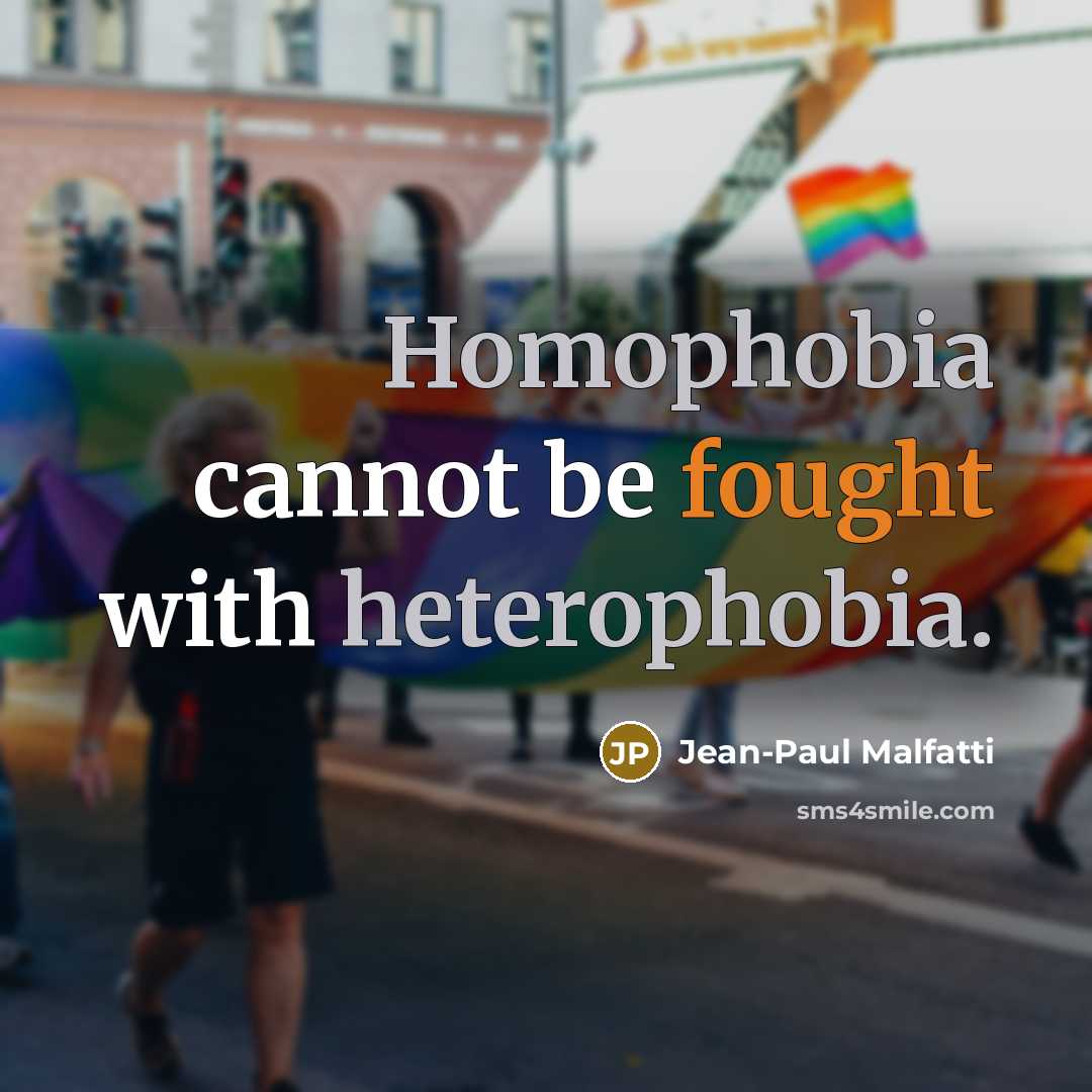 “Homophobia cannot be fought with heterophobia.” quote by Jean-Paul Malfatti