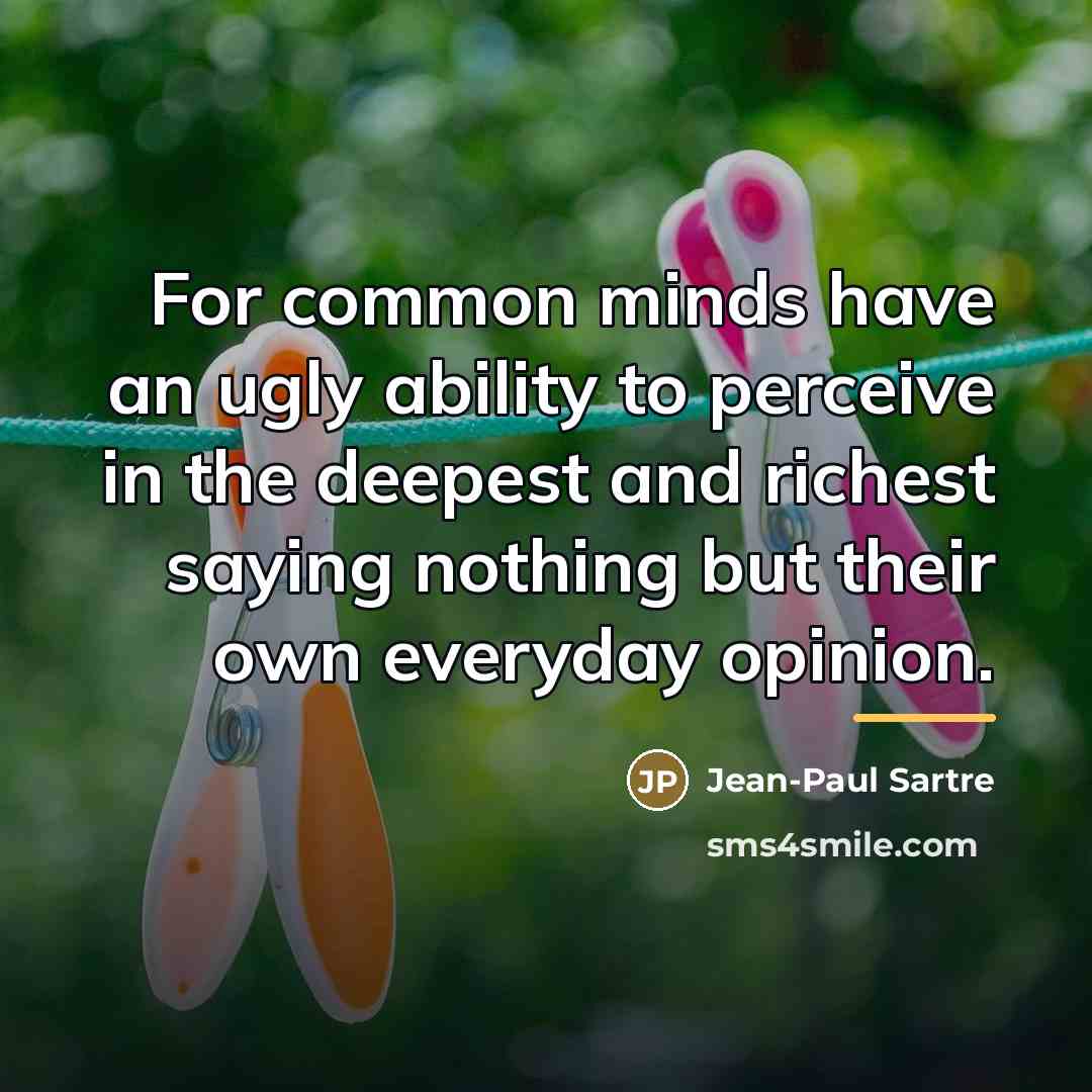 “For common minds have an ugly ability to perceive in…” quote by Jean-Paul Sartre