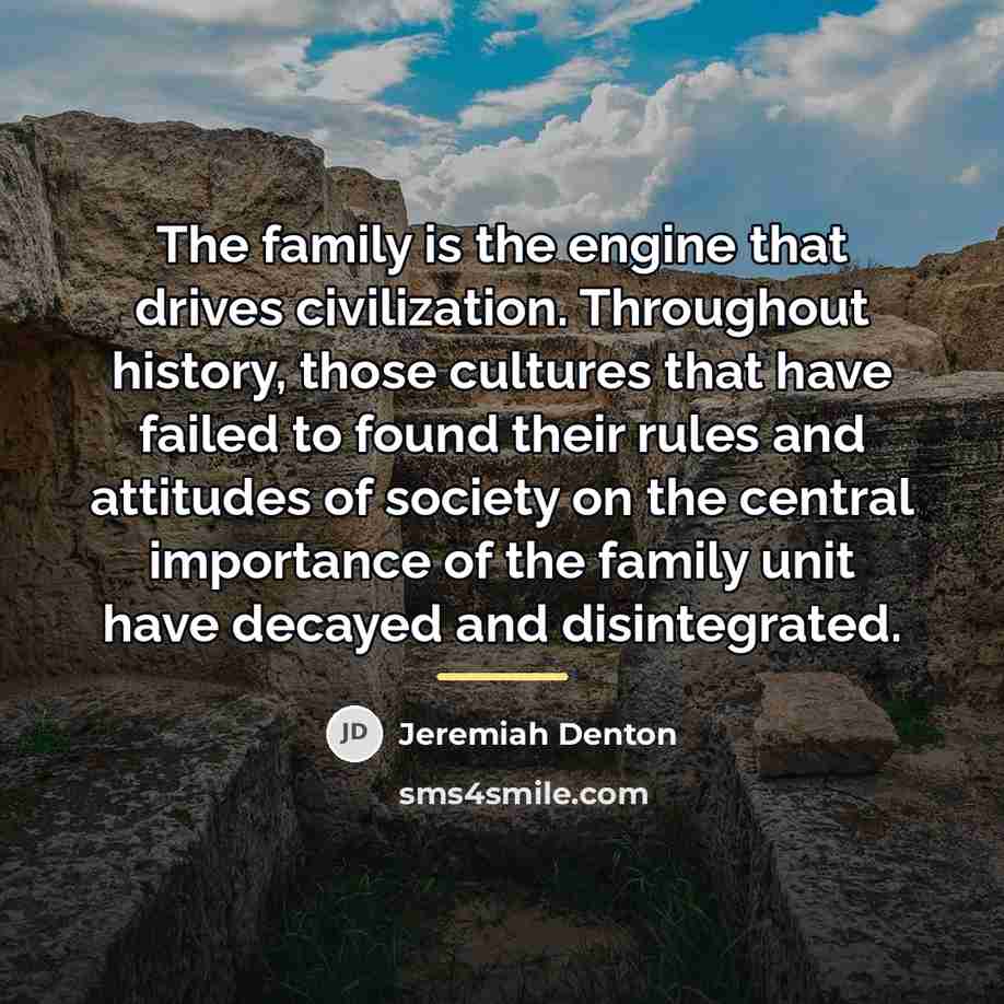“The family is the engine that drives civilization. Throughout history,…” quote by Jeremiah Denton