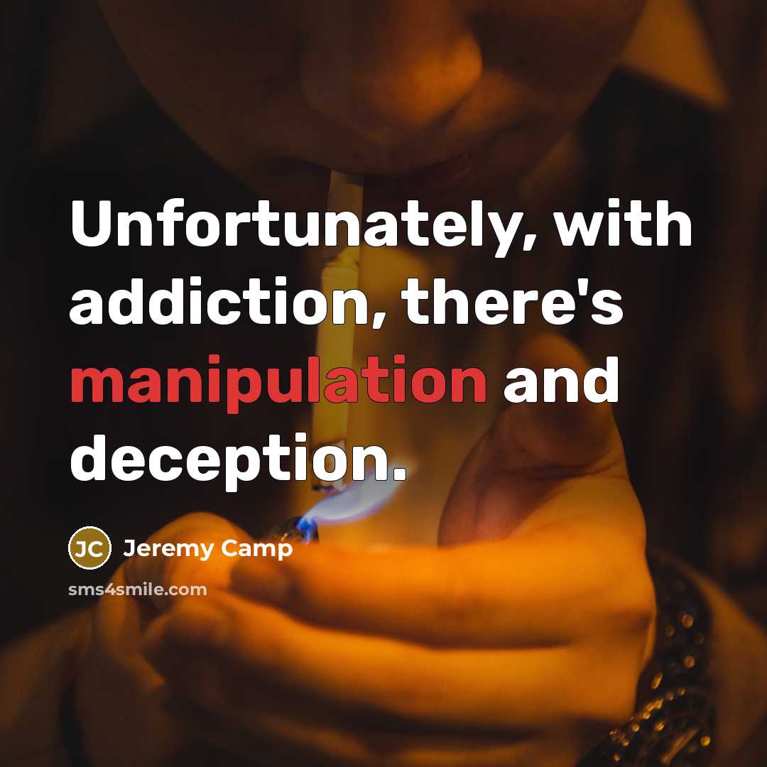 “Unfortunately, with addiction, there's manipulation and deception.…” quote by Jeremy Camp
