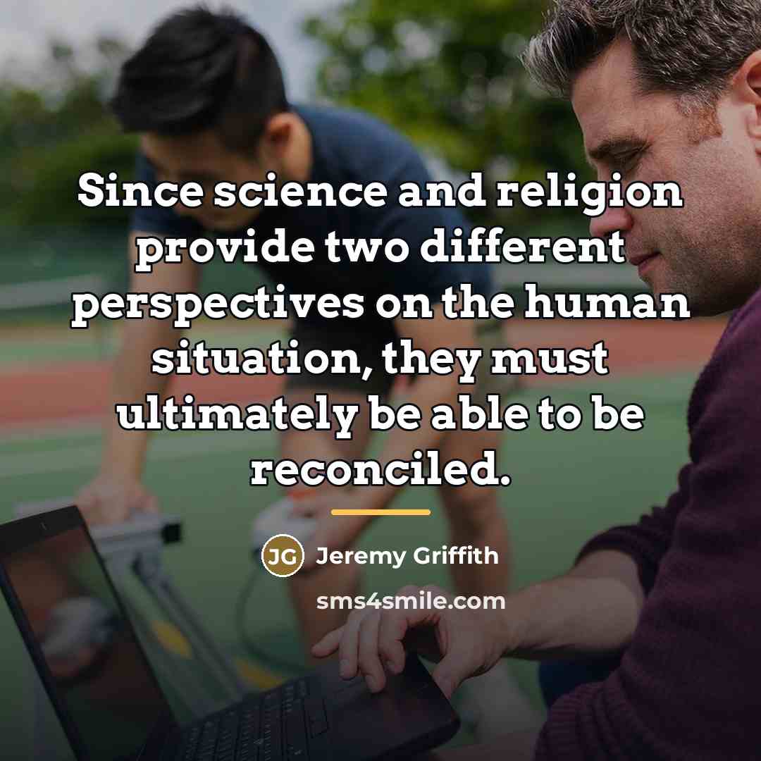 “Since science and religion provide two different perspectives on the…” quote by Jeremy Griffith