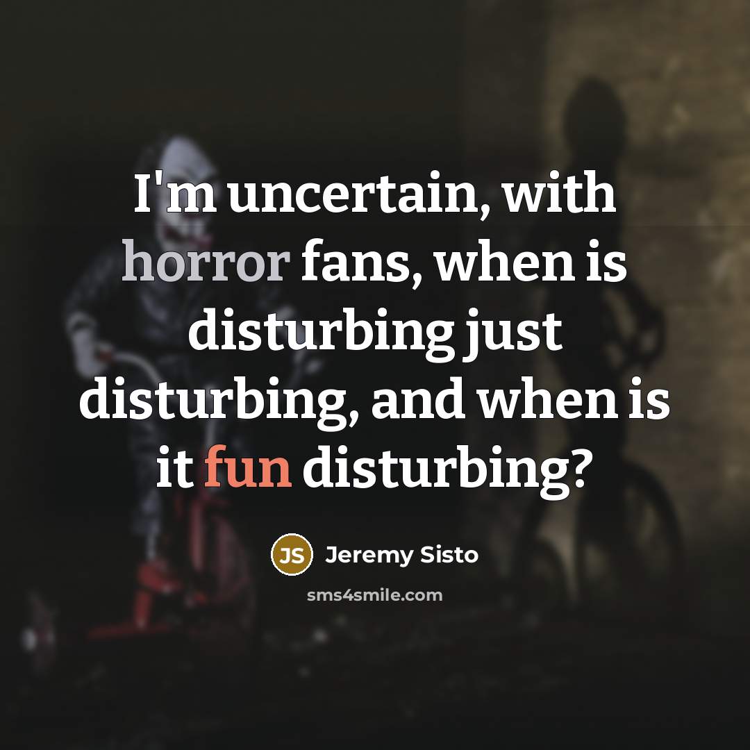 “I'm uncertain, with horror fans, when is disturbing just disturbing,…” quote by Jeremy Sisto