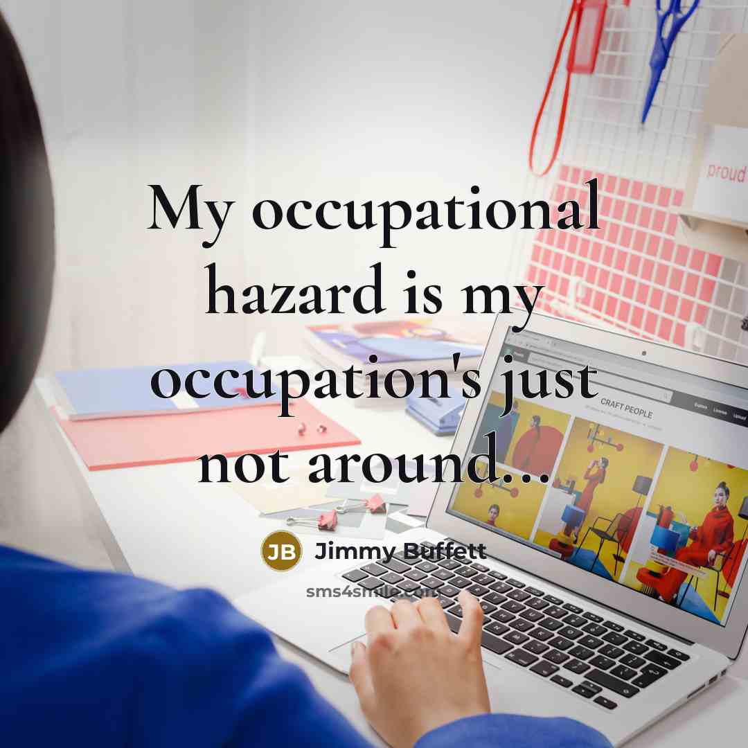 “My occupational hazard is my occupation's just not around...…” quote by Jimmy Buffett