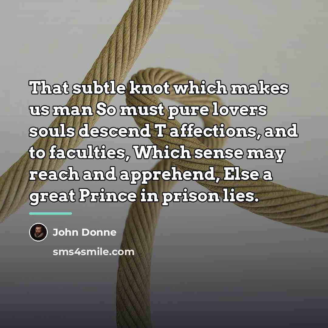 “That subtle knot which makes us man So must pure…” quote by John Donne