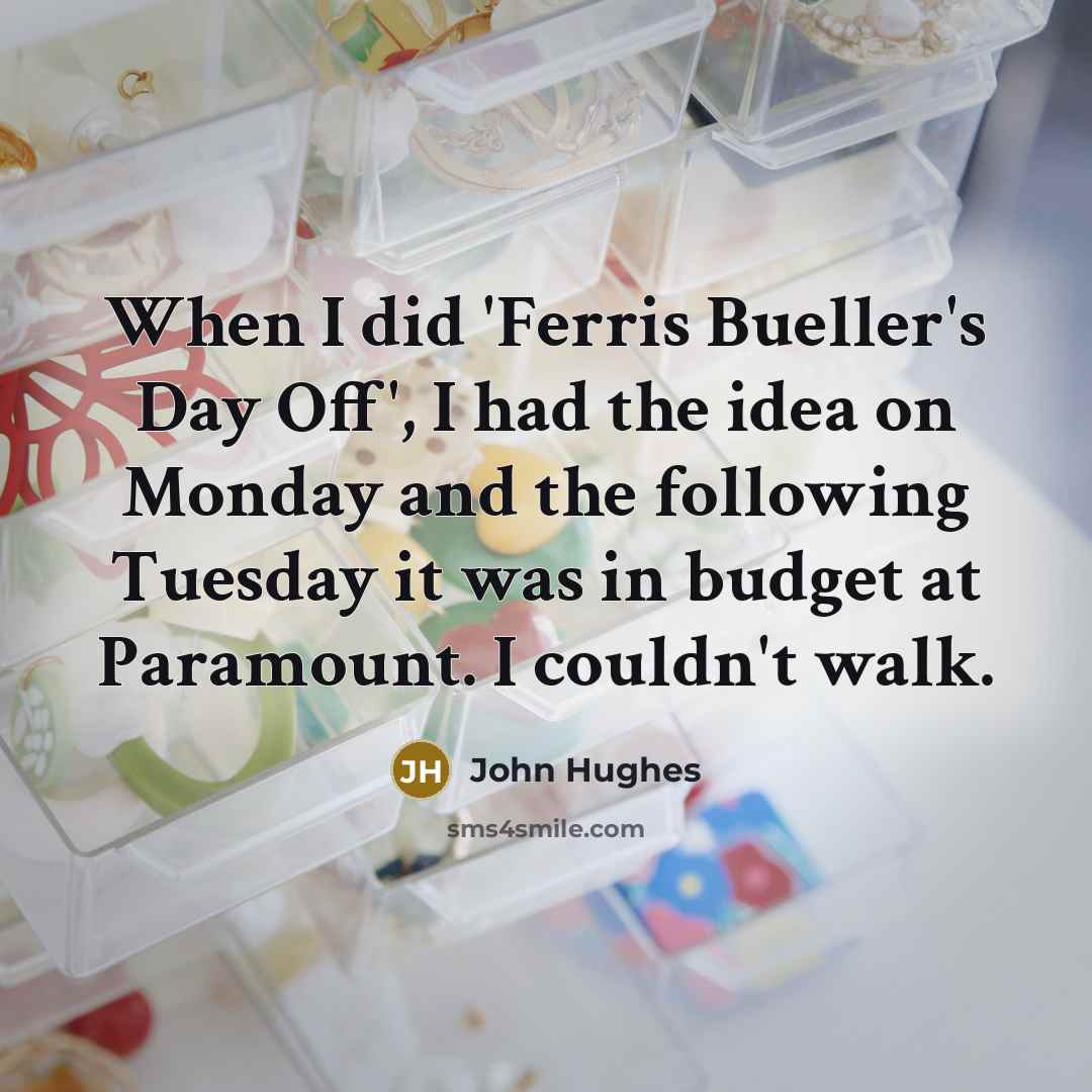 “When I did 'Ferris Bueller's Day Off', I had the…” quote by John Hughes
