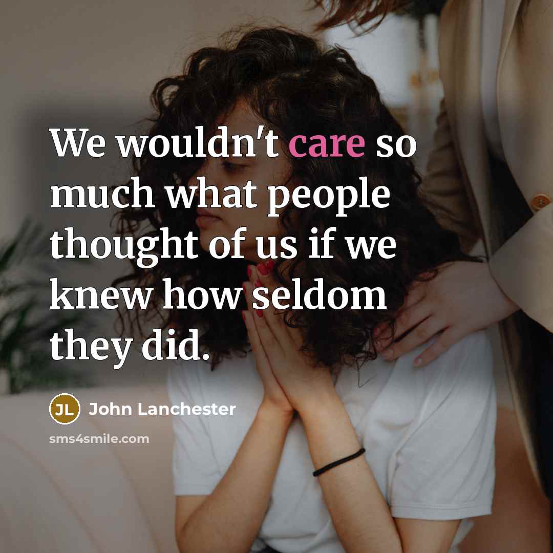 “We wouldn't care so much what people thought of us…” quote by John Lanchester