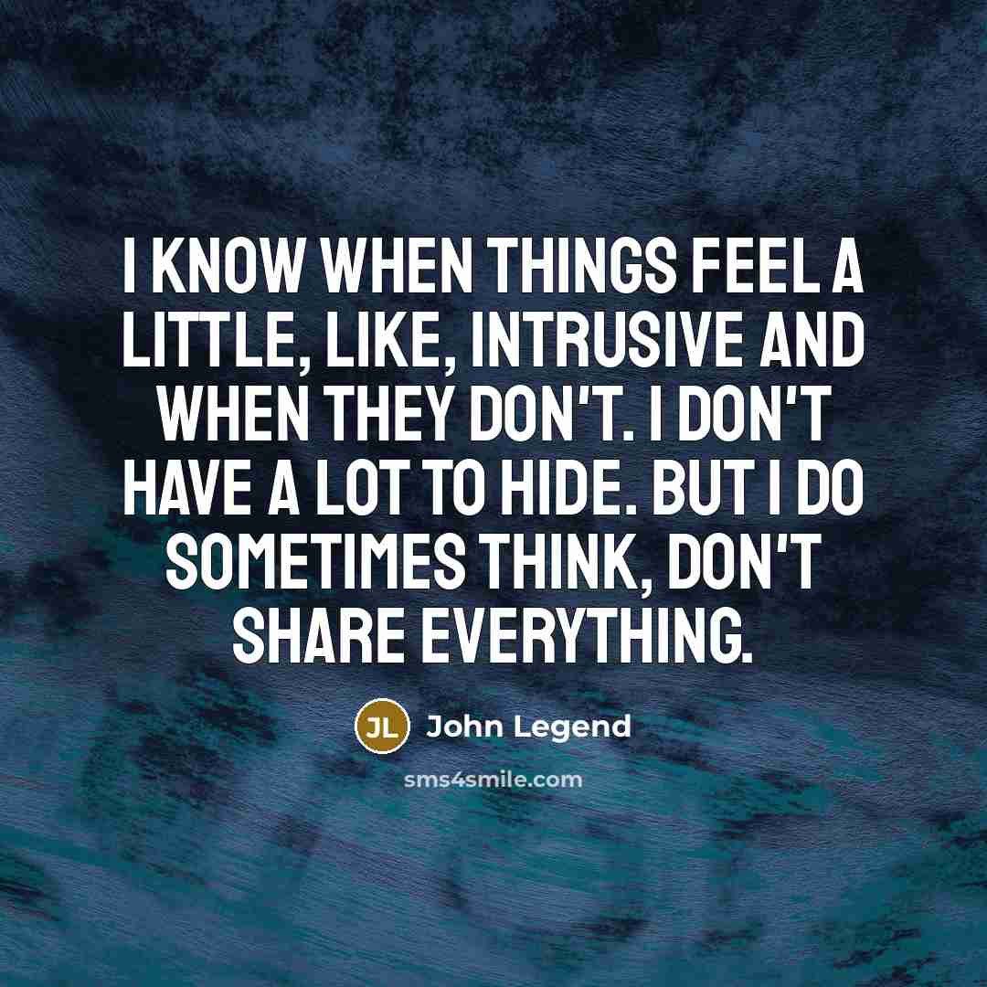 “I know when things feel a little, like, intrusive and…” quote by John Legend