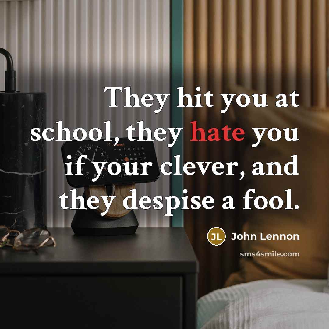 “They hit you at school, they hate you if your…” quote by John Lennon