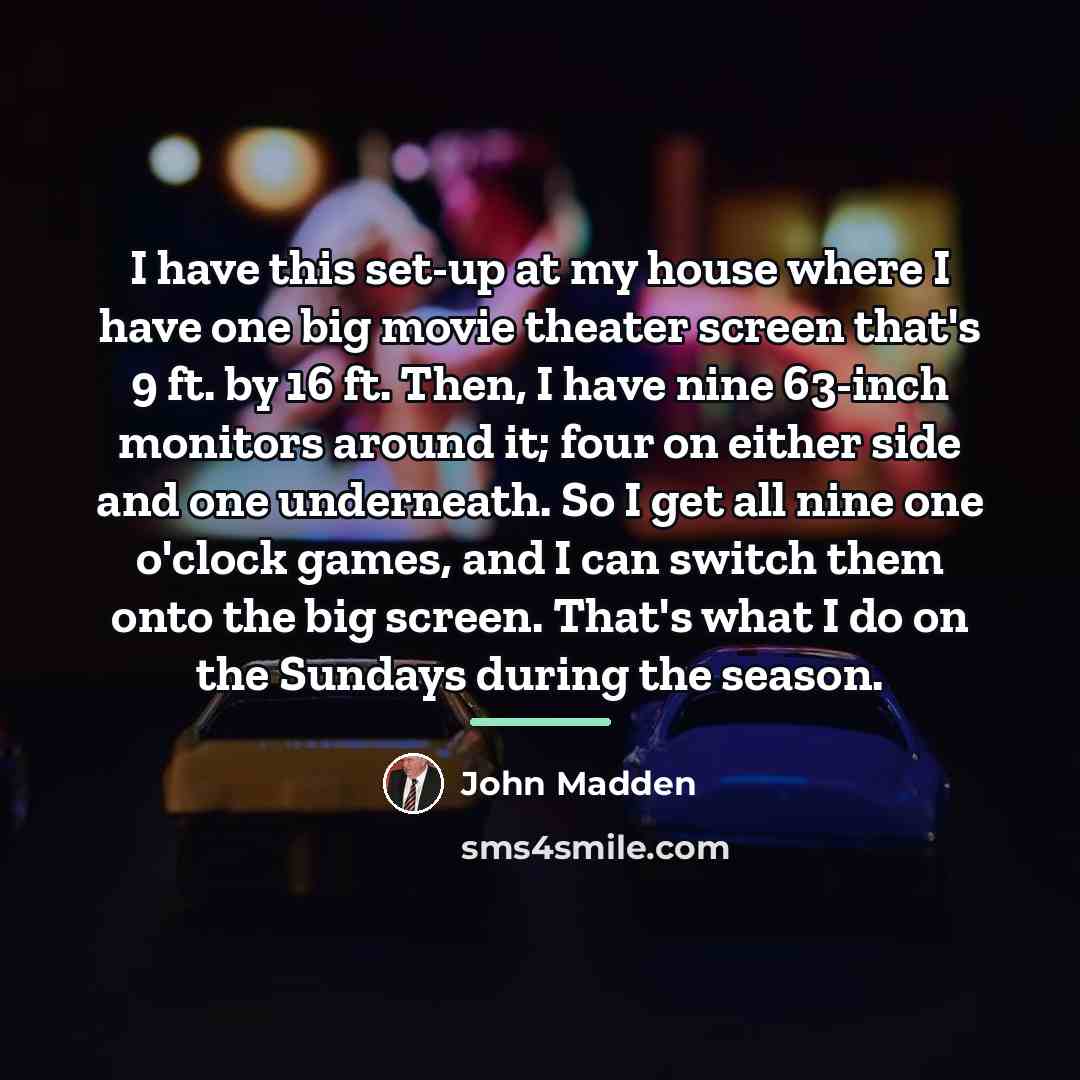 “I have this set-up at my house where I have…” quote by John Madden