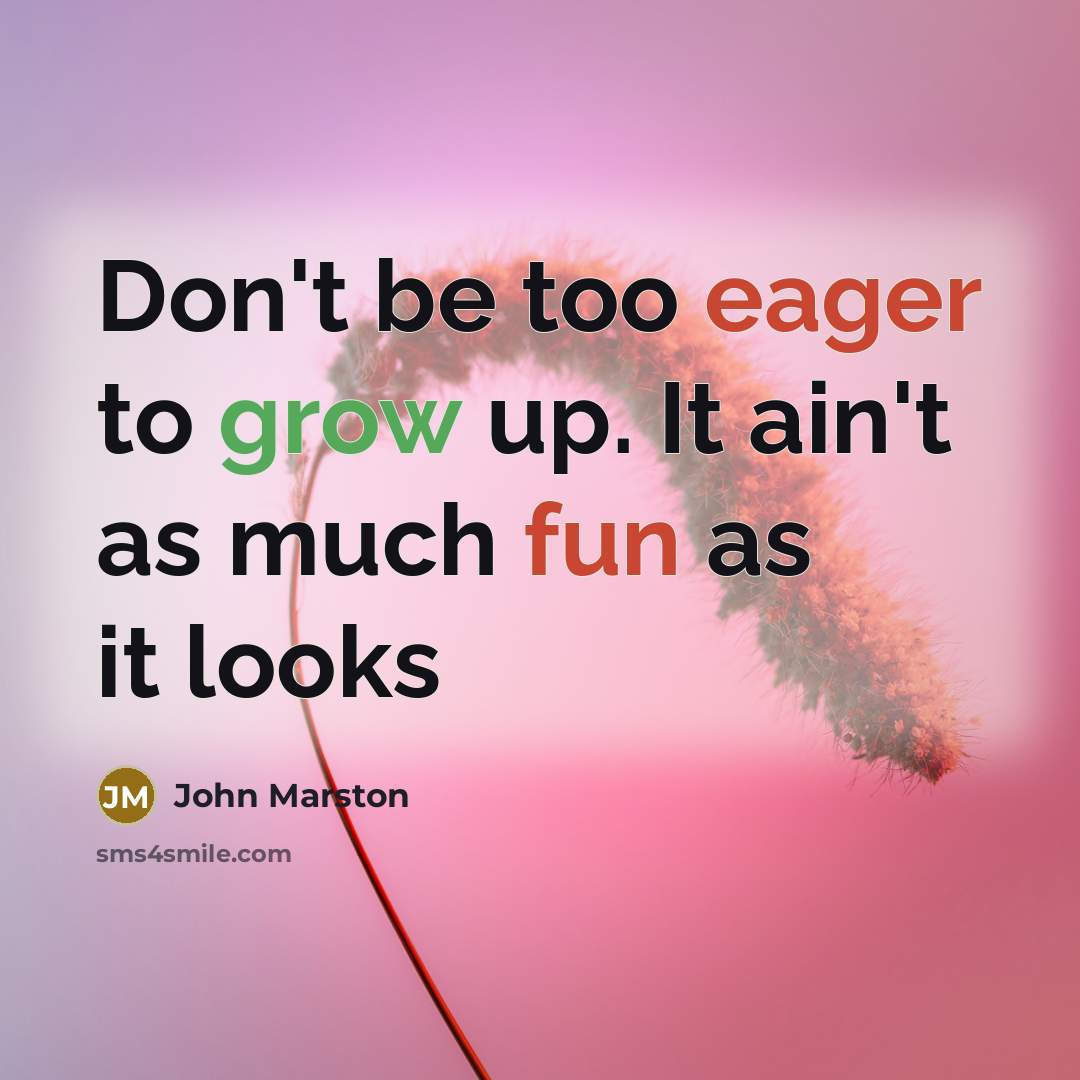 “Don't be too eager to grow up. It ain't as much fun as it looks” quote by John Marston