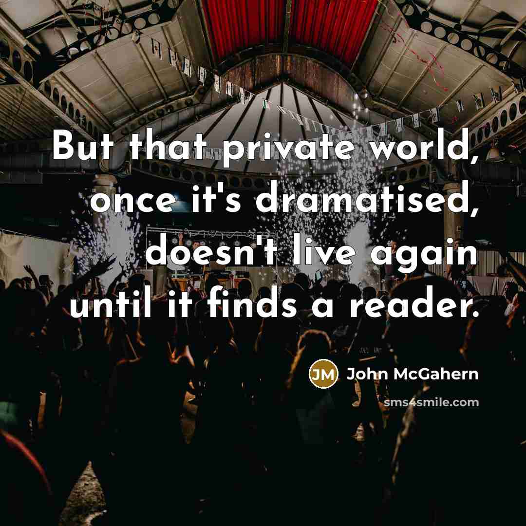 “But that private world, once it's dramatised, doesn't live again…” quote by John McGahern