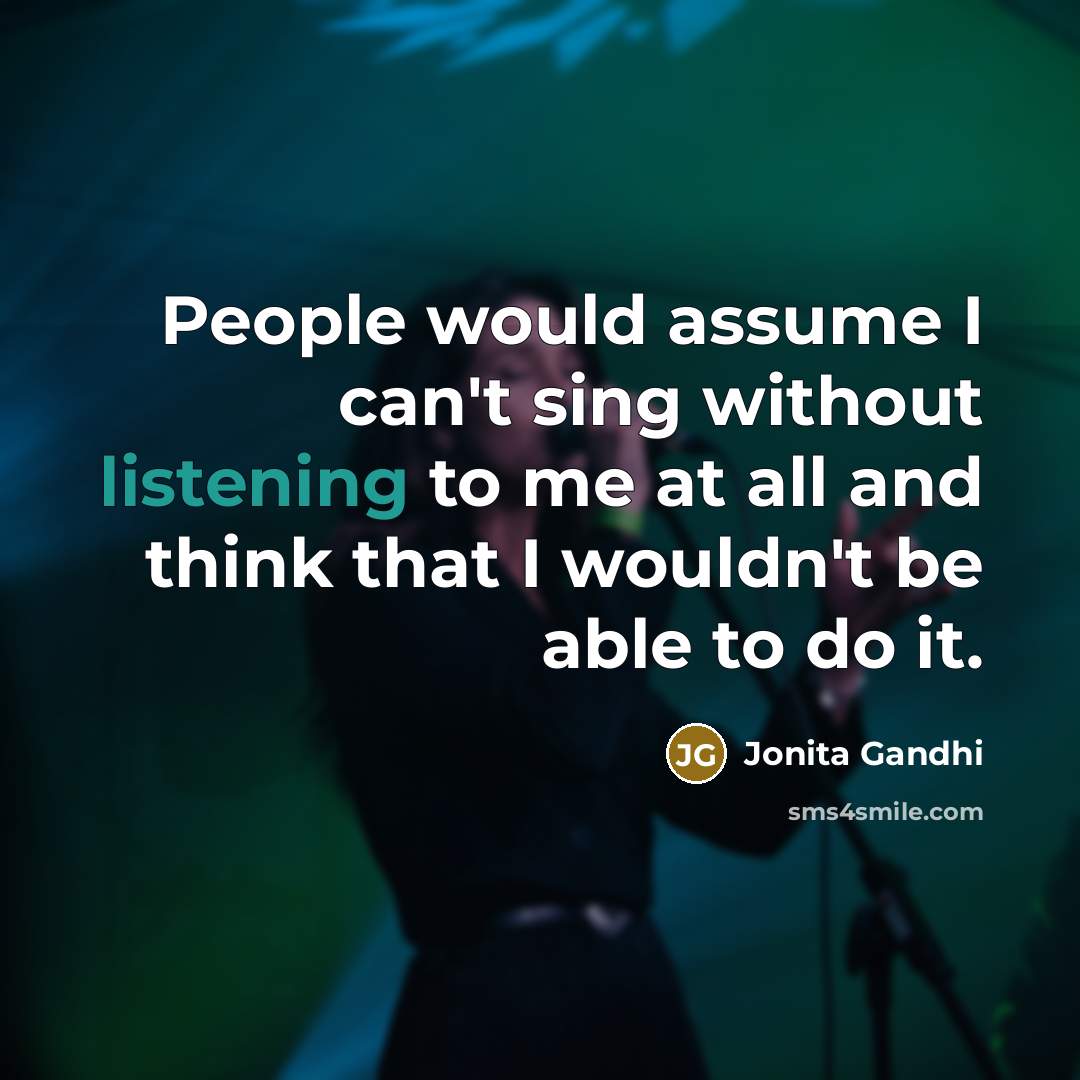 “People would assume I can't sing without listening to me…” quote by Jonita Gandhi