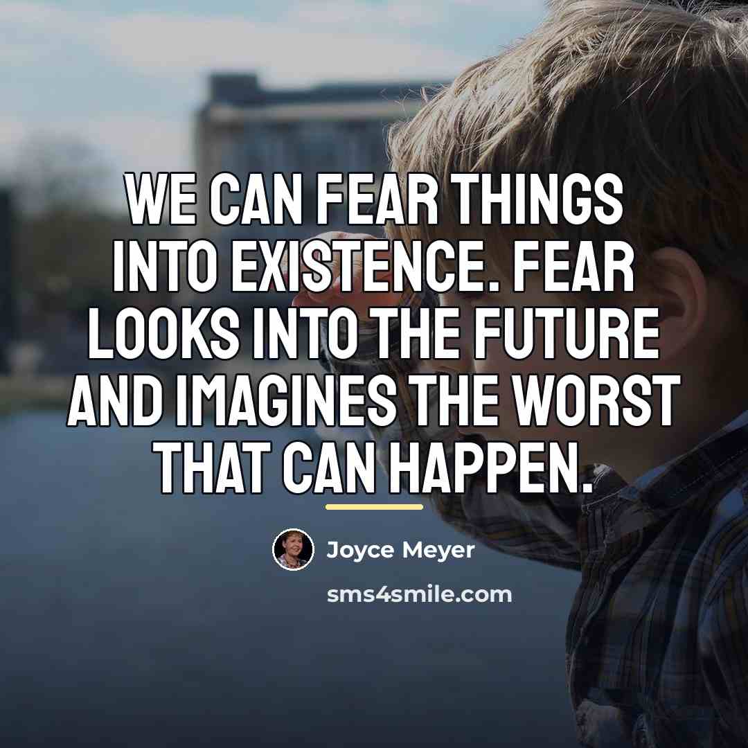 “We can fear things into existence. Fear looks into the…” quote by Joyce Meyer