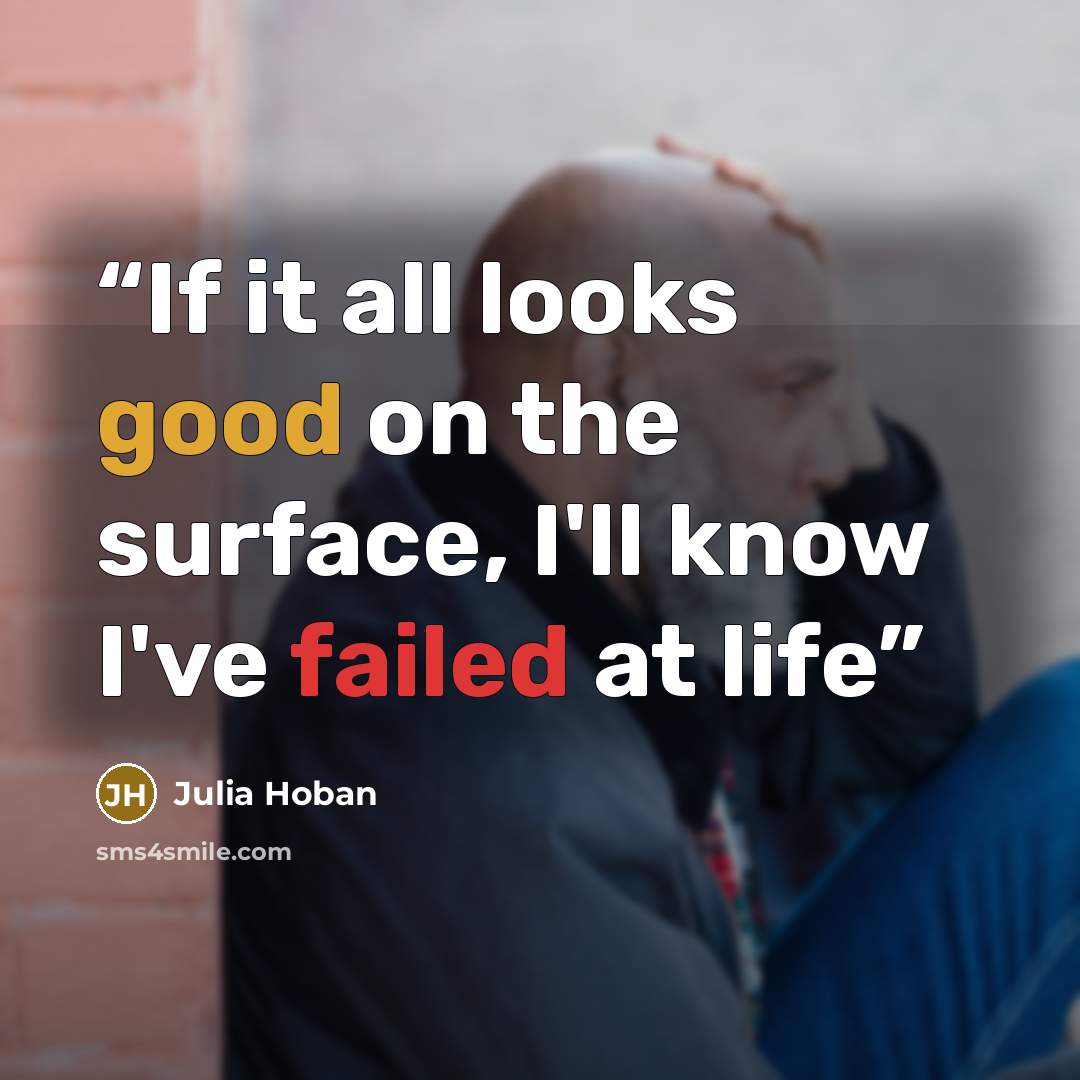 “If it all looks good on the surface, I'll know I've failed at life” quote by Julia Hoban