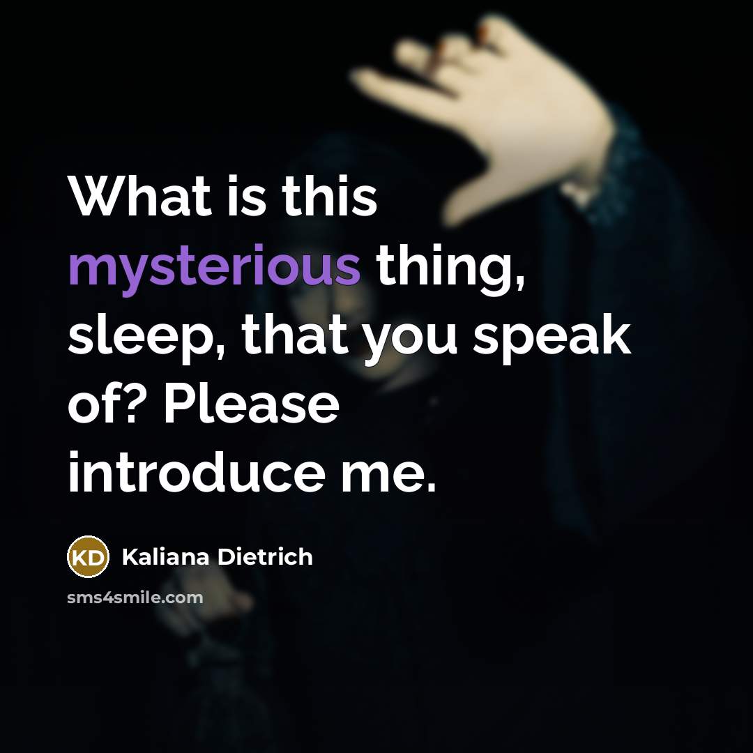 “What is this mysterious thing, sleep, that you speak of?…” quote by Kaliana Dietrich