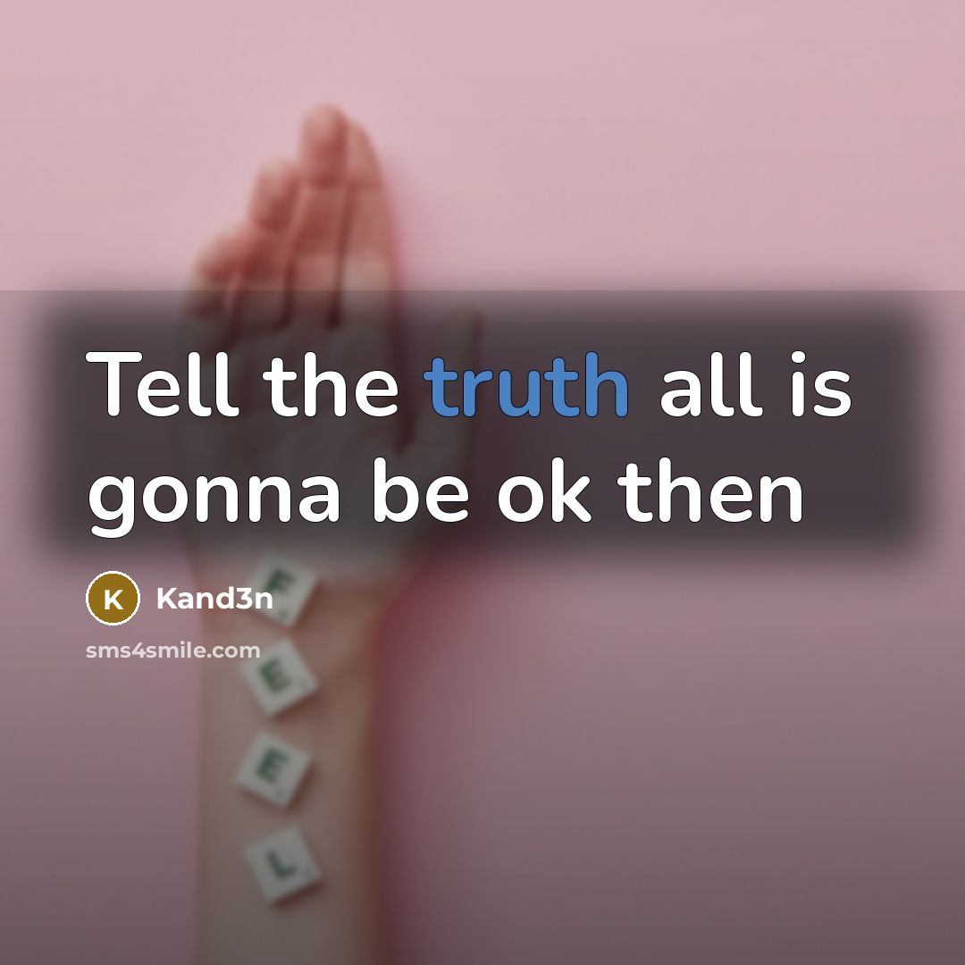 “Tell the truth all is gonna be ok then” quote by Kand3n