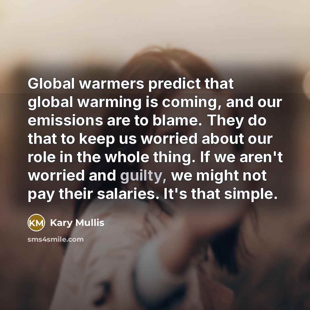 “Global warmers predict that global warming is coming, and our…” quote by Kary Mullis