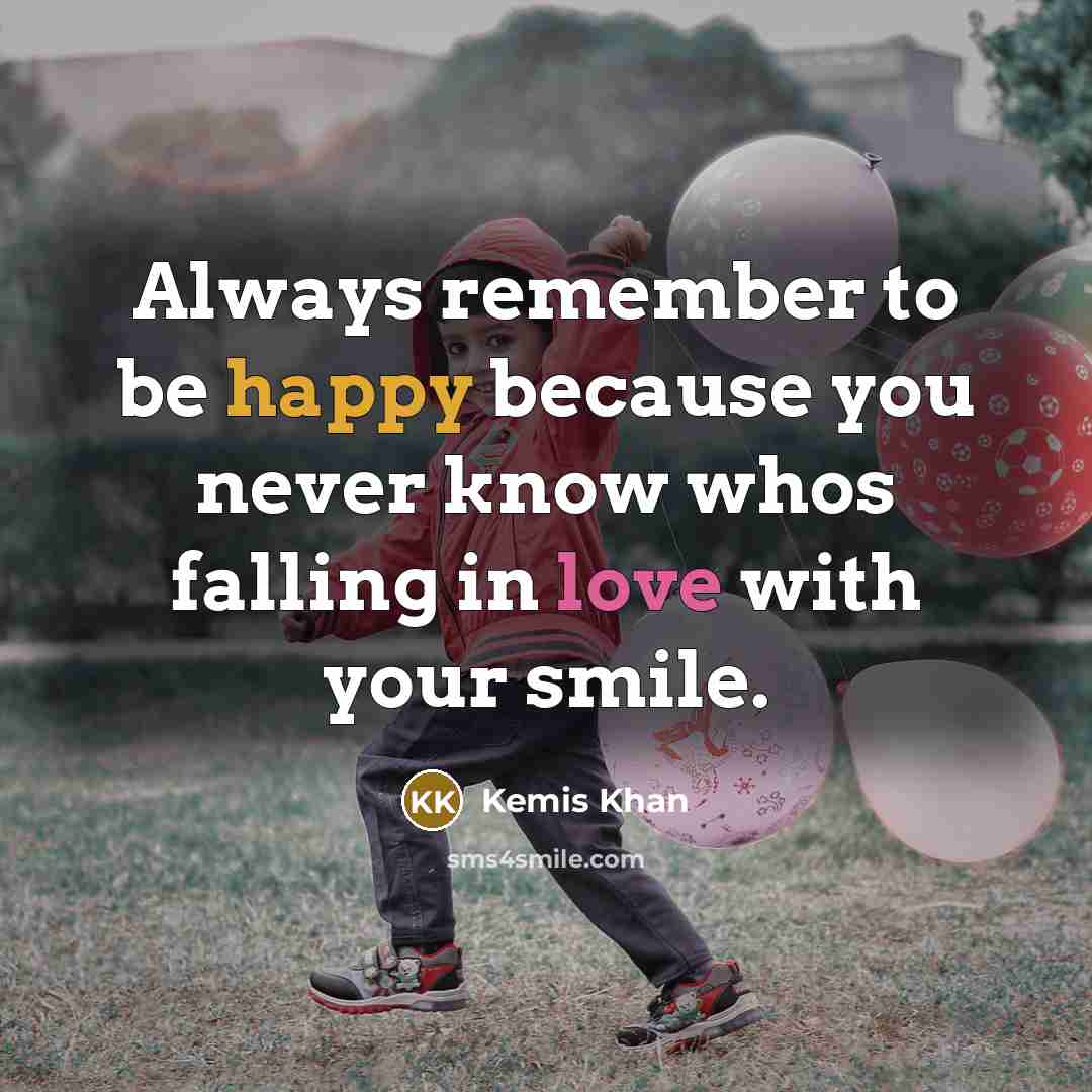 “Always remember to be happy because you never know whos…” quote by Kemis Khan
