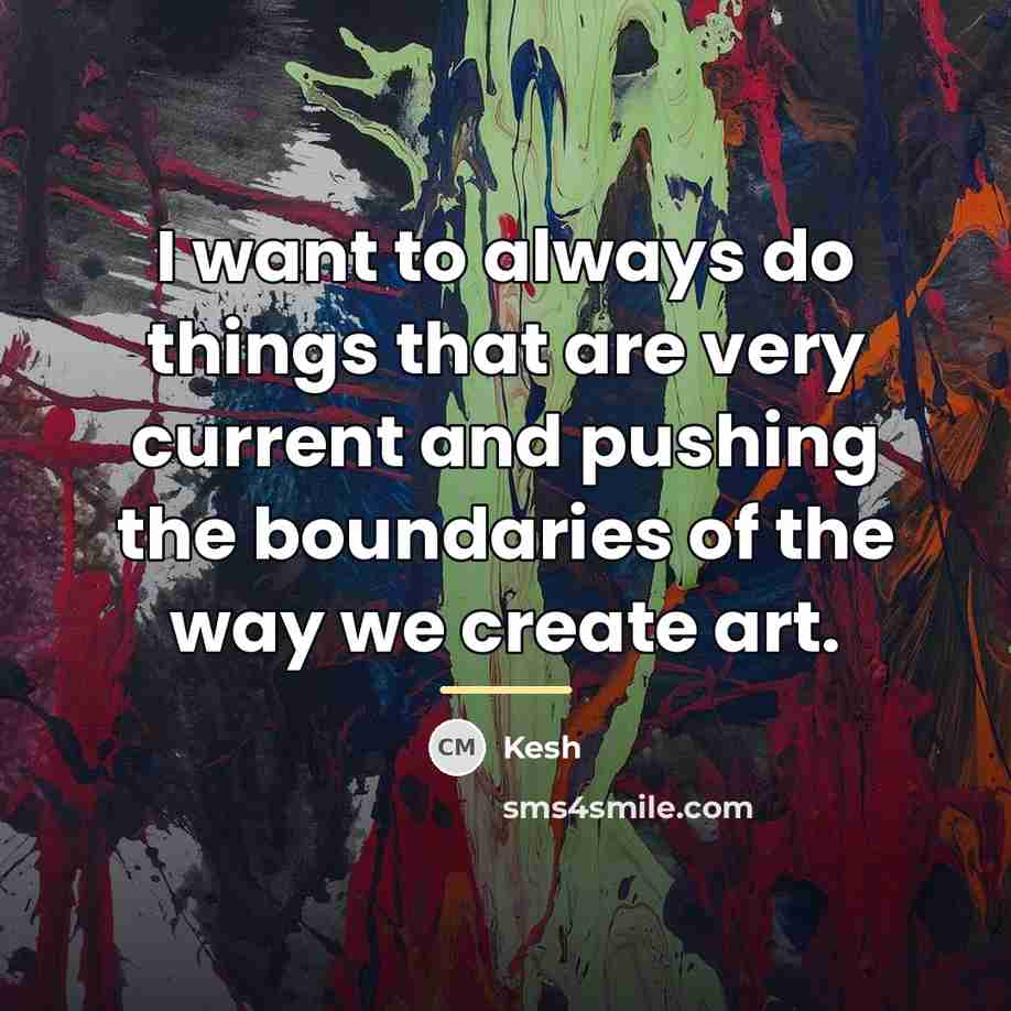 “I want to always do things that are very current…” quote by Kesh