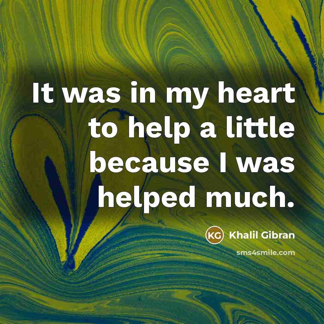 “It was in my heart to help a little because…” quote by Khalil Gibran