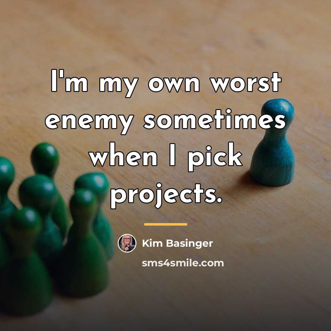 “I'm my own worst enemy sometimes when I pick projects.…” quote by Kim Basinger