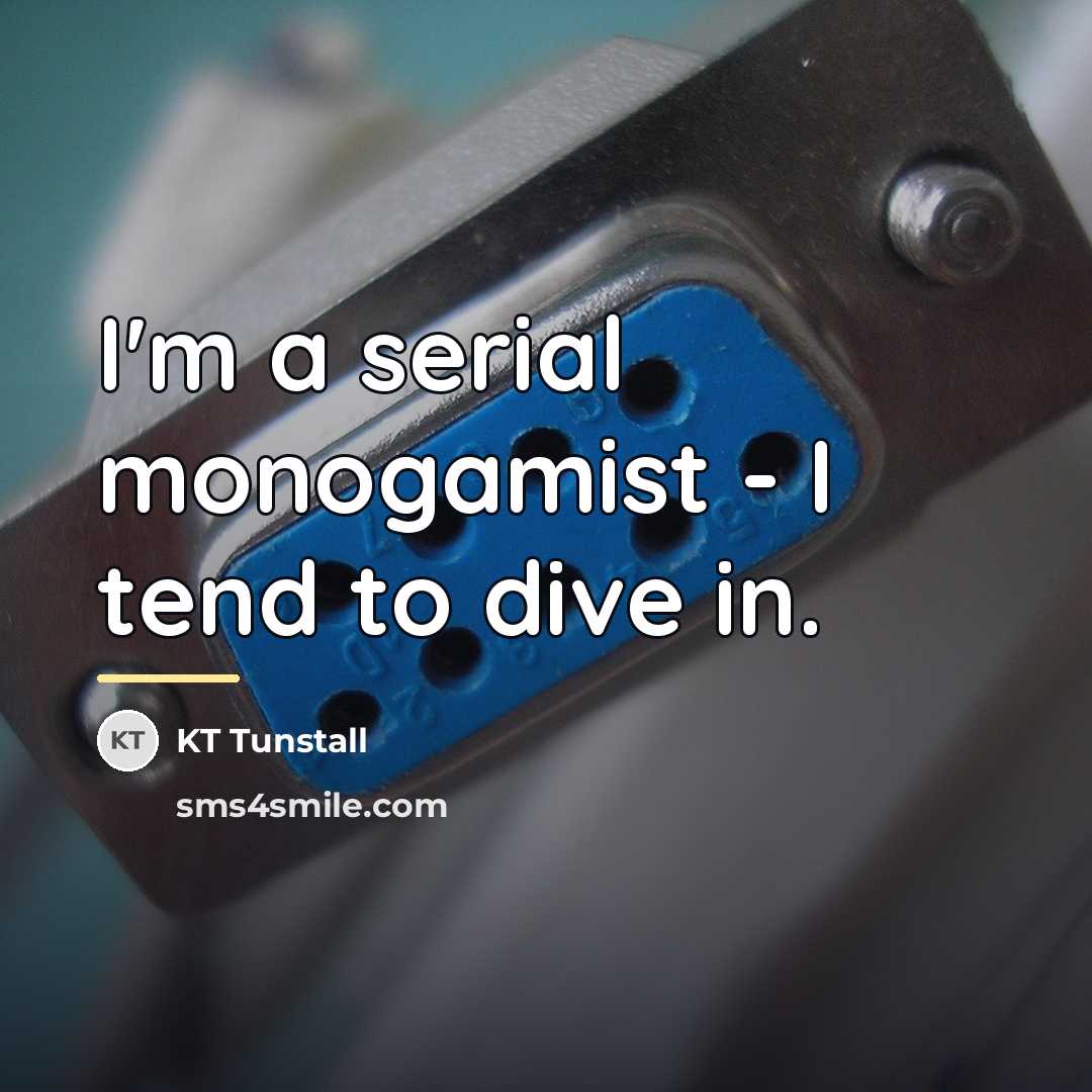 “I'm a serial monogamist - I tend to dive in.…” quote by KT Tunstall