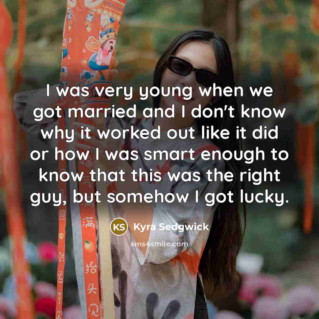“I was very young when we got married and I…” quote by Kyra Sedgwick