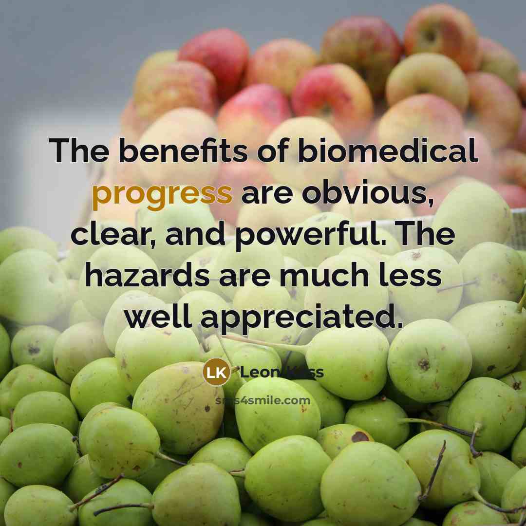 “The benefits of biomedical progress are obvious, clear, and powerful.…” quote by Leon Kass