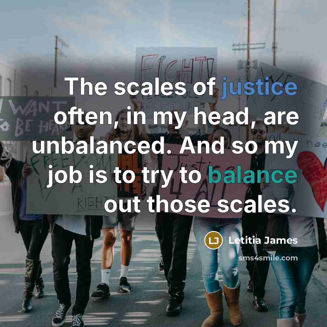 “The scales of justice often, in my head, are unbalanced.…” quote by Letitia James