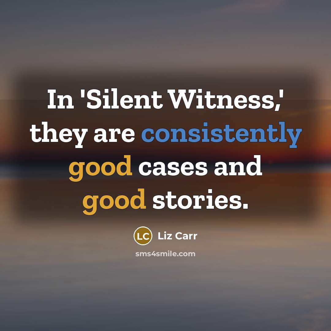 “In 'Silent Witness,' they are consistently good cases and good…” quote by Liz Carr