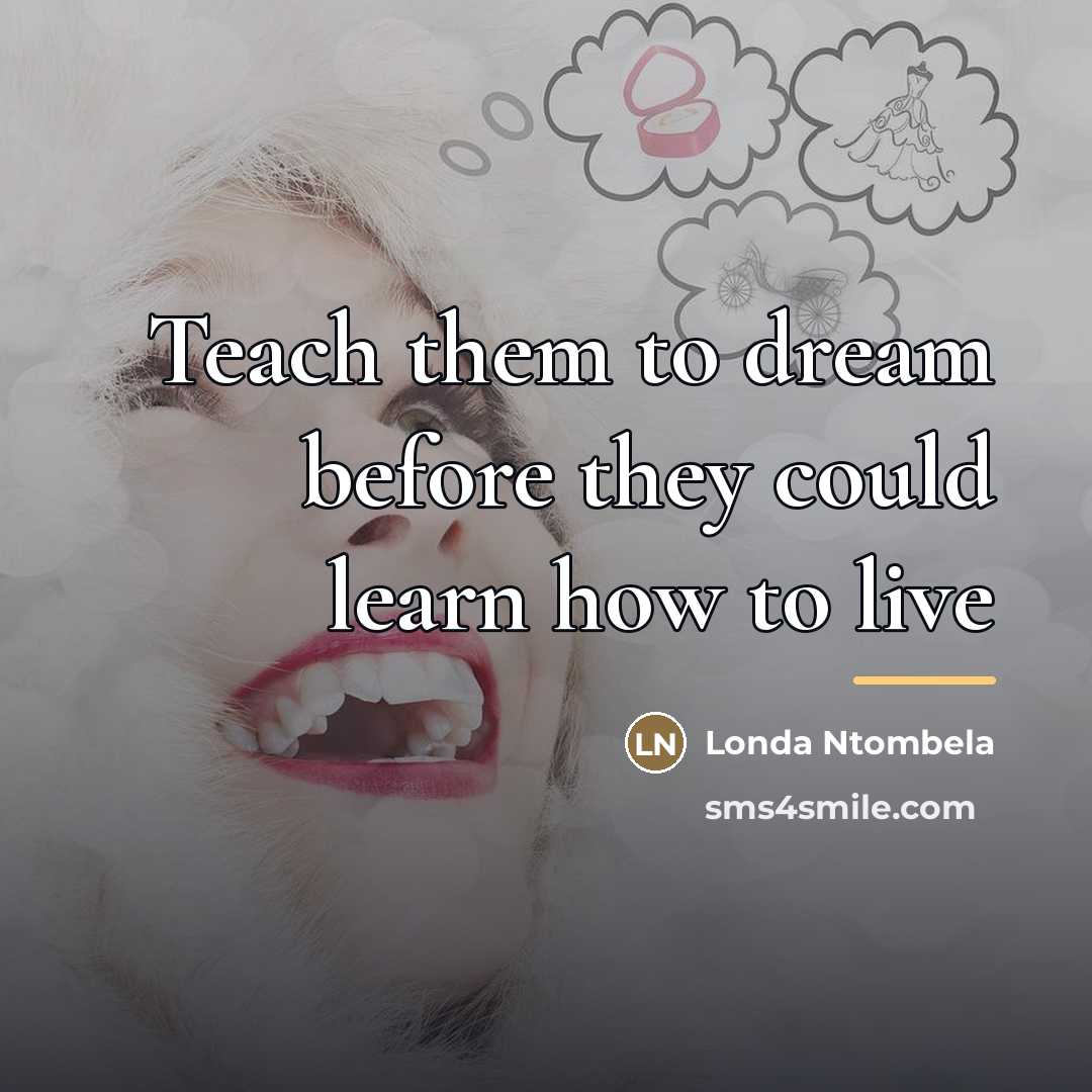 “Teach them to dream before they could learn how to…” quote by Londa Ntombela