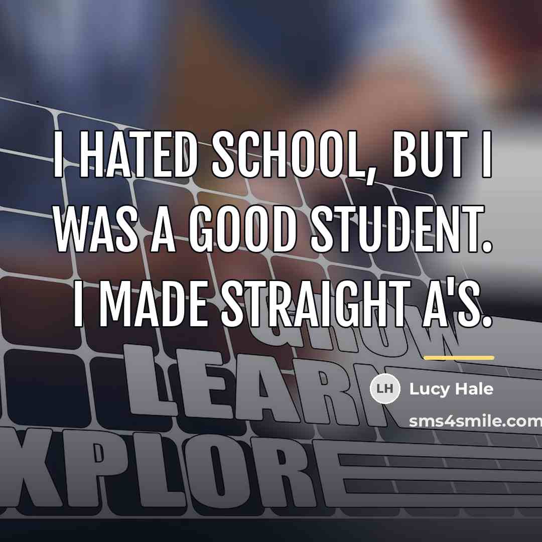 “I hated school, but I was a good student. I…” quote by Lucy Hale