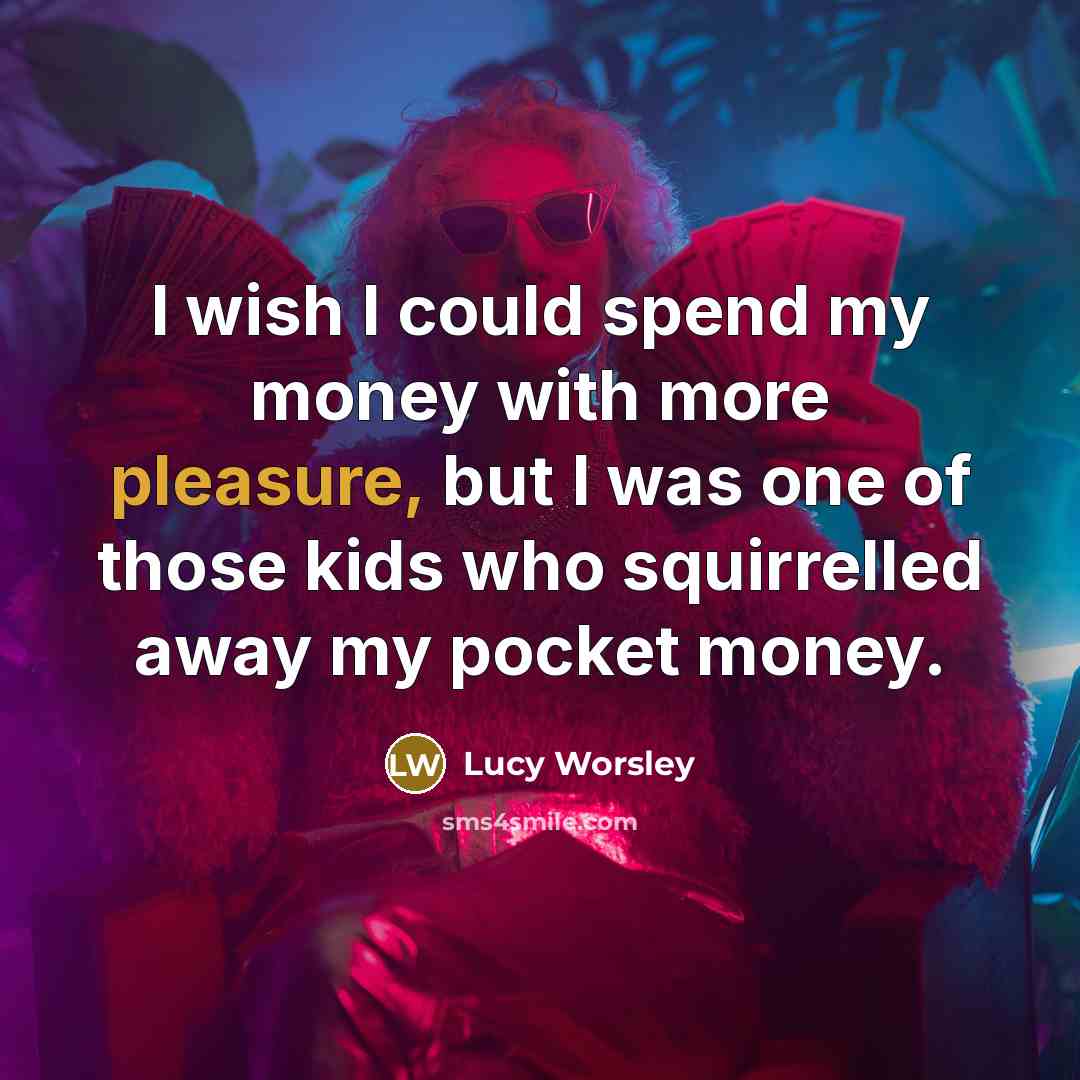 “I wish I could spend my money with more pleasure,…” quote by Lucy Worsley