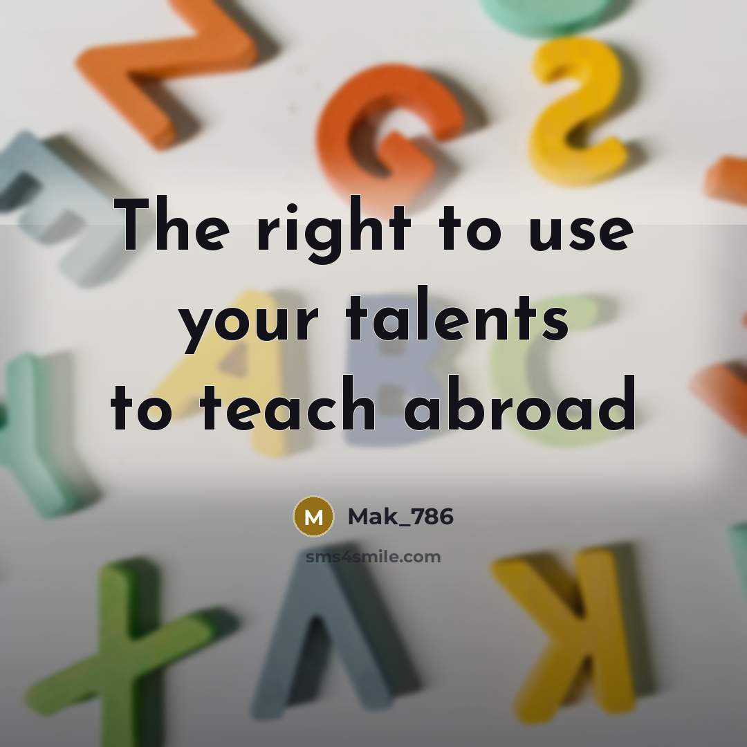 “The right to use your talents to teach abroad” quote by Mak_786