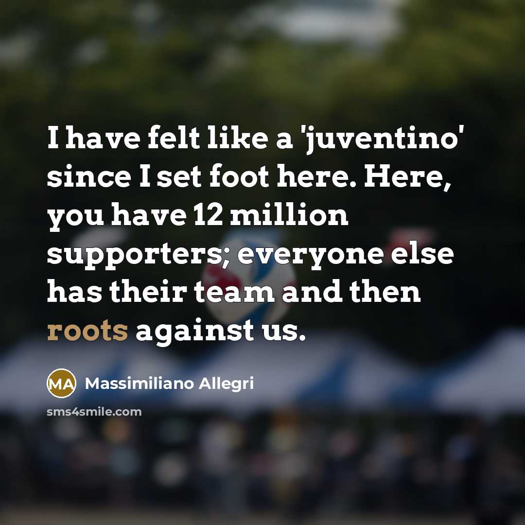 “I have felt like a 'juventino' since I set foot…” quote by Massimiliano Allegri