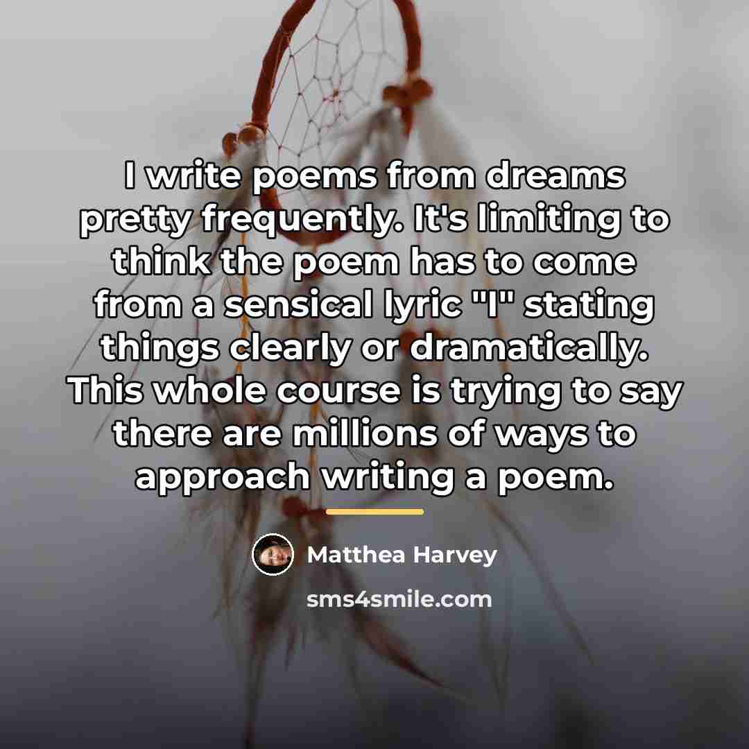“I write poems from dreams pretty frequently. It's limiting to…” quote by Matthea Harvey