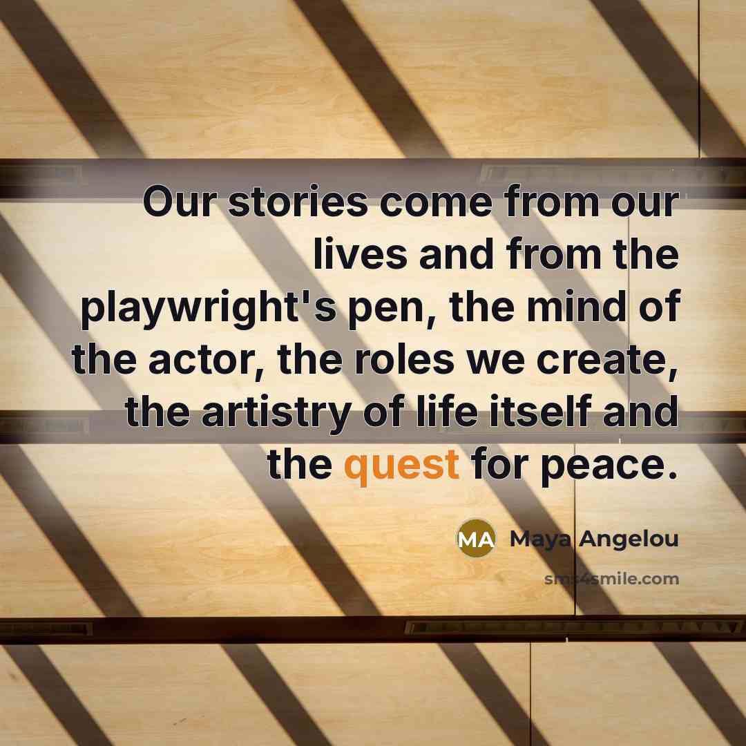 “Our stories come from our lives and from the playwright's…” quote by Maya Angelou