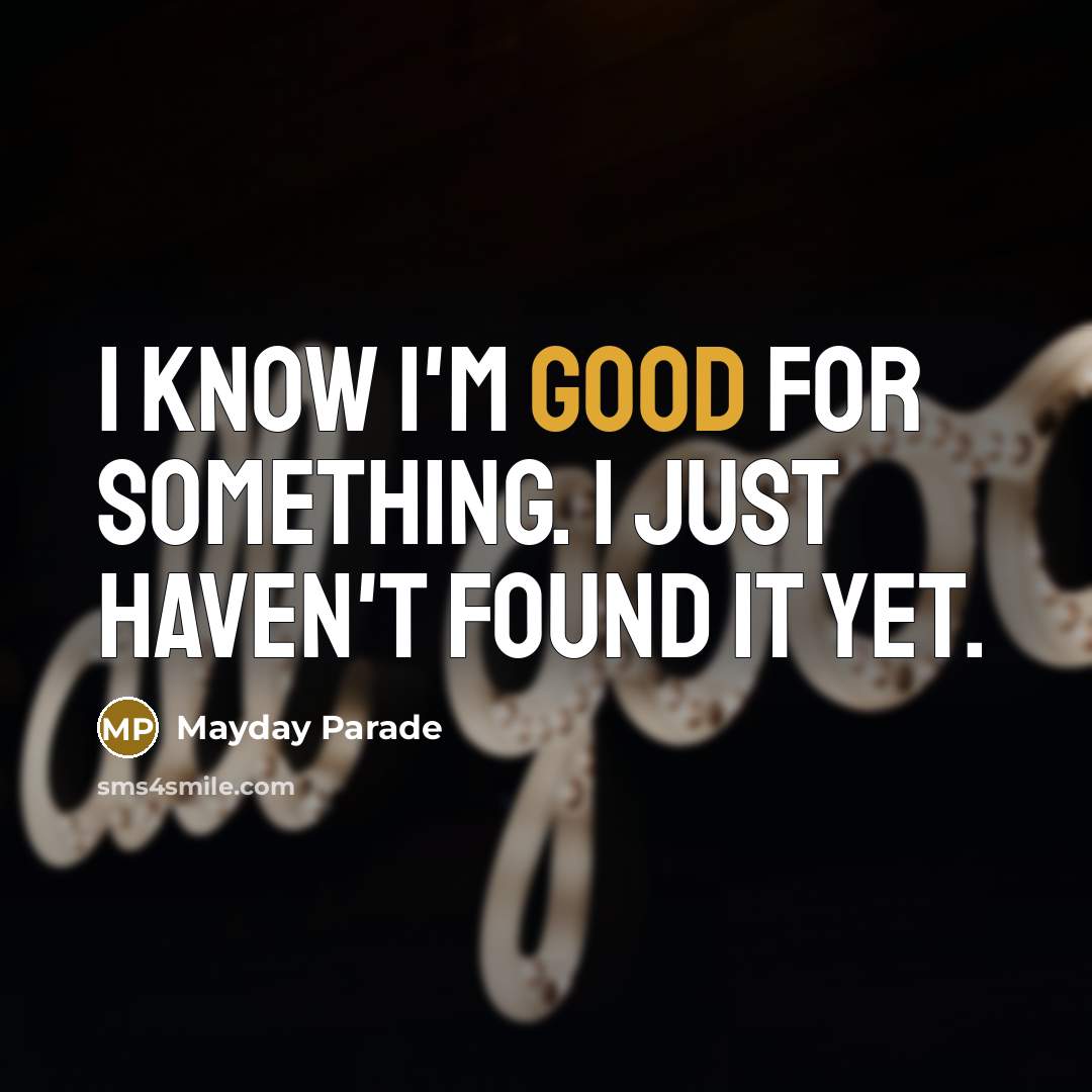 “I know I'm good for something. I just haven't found…” quote by Mayday Parade