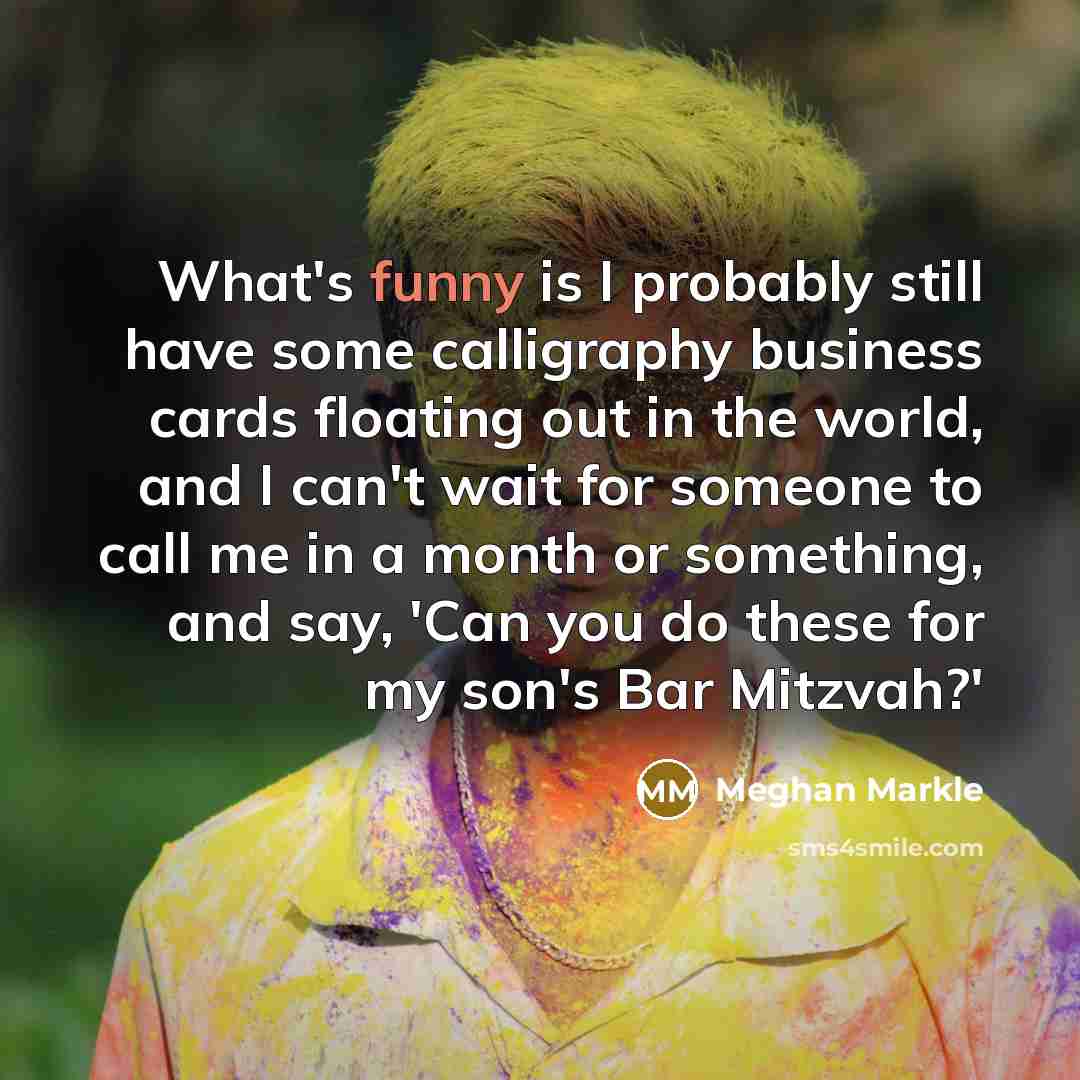 “What's funny is I probably still have some calligraphy business…” quote by Meghan Markle