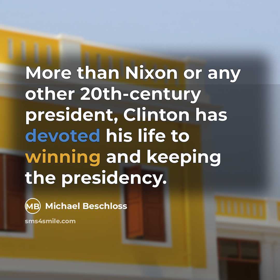 “More than Nixon or any other 20th-century president, Clinton has…” quote by Michael Beschloss